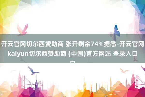 开云官网切尔西赞助商 张开剩余74%据悉-开云官网kaiyun切尔西赞助商 (中国)官方网站 登录入口