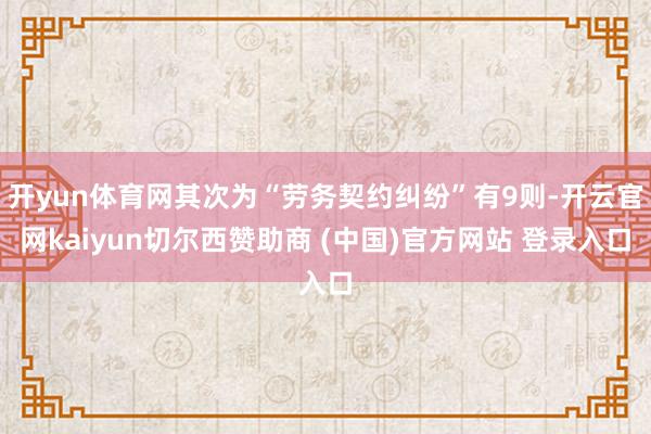 开yun体育网其次为“劳务契约纠纷”有9则-开云官网kaiyun切尔西赞助商 (中国)官方网站 登录入口