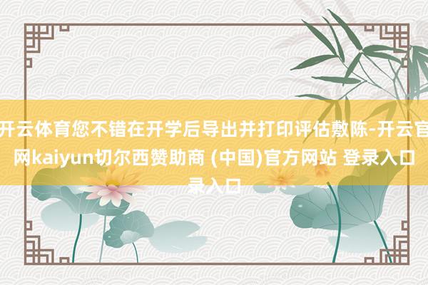 开云体育您不错在开学后导出并打印评估敷陈-开云官网kaiyun切尔西赞助商 (中国)官方网站 登录入口