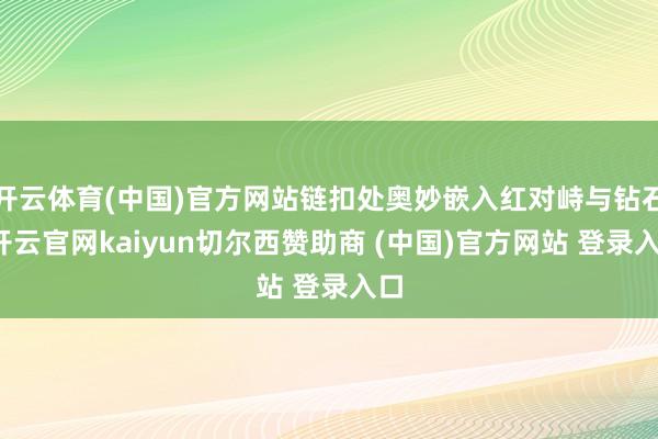 开云体育(中国)官方网站链扣处奥妙嵌入红对峙与钻石-开云官网kaiyun切尔西赞助商 (中国)官方网站 登录入口