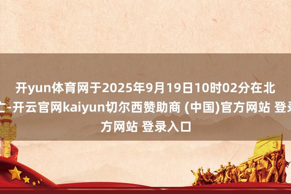 开yun体育网于2025年9月19日10时02分在北京灭亡-开云官网kaiyun切尔西赞助商 (中国)官方网站 登录入口