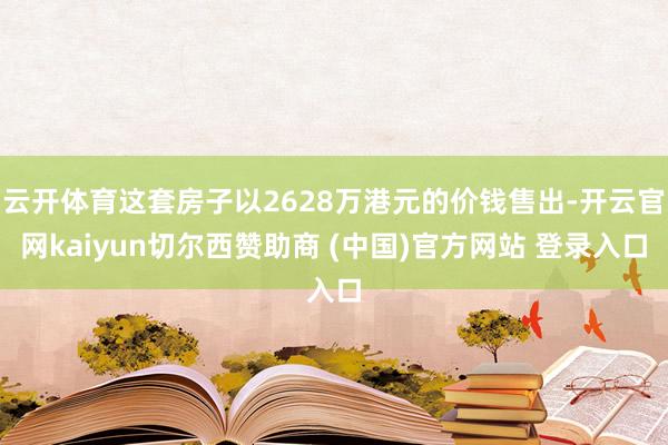 云开体育这套房子以2628万港元的价钱售出-开云官网kaiyun切尔西赞助商 (中国)官方网站 登录入口